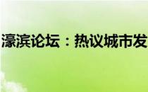 濠滨论坛：热议城市发展与民生话题的聚集地