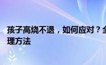 孩子高烧不退，如何应对？全面解析孩子高烧39度以上的处理方法