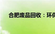合肥废品回收：环保与经济的双赢战略