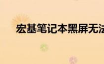 宏基笔记本黑屏无法开机解决方法大全