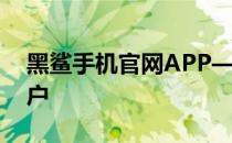 黑鲨手机官网APP——您的专属数字世界门户