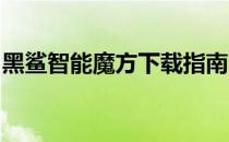 黑鲨智能魔方下载指南：操作教程及注意事项