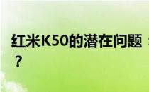 红米K50的潜在问题：为什么建议你谨慎购买？