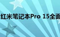 红米笔记本Pro 15全面评测：是否值得购买？