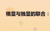 核显与独显的联合：性能能否翻倍增长？