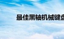 最佳黑轴机械键盘品牌评选与推荐