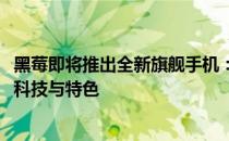 黑莓即将推出全新旗舰手机：展望黑莓2024新款手机的前沿科技与特色