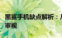 黑鲨手机缺点解析：从性能到用户体验的全面审视