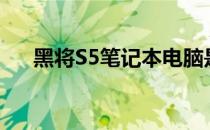 黑将S5笔记本电脑是否配备独立显卡？