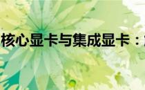 核心显卡与集成显卡：解析两者的差异与优劣