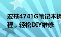 宏基4741G笔记本拆机详解：一步步图解教程，轻松DIY维修