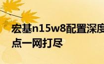 宏基n15w8配置深度解析：规格、性能与特点一网打尽
