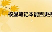核显笔记本能否更换显卡？探究与解答
