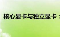 核心显卡与独立显卡：性能对比及选择指南