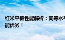 红米平板性能解析：同等水平竞品大比拼，一文带你洞悉性能优劣！