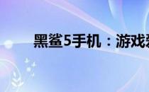 黑鲨5手机：游戏爱好者的理想之选