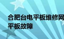 合肥台电平板维修网点——专业维修，解决平板故障