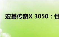 宏碁传奇X 3050：性能与设计的完美结合
