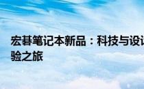宏碁笔记本新品：科技与设计的完美结合，打造全新用户体验之旅