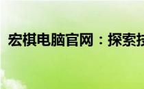 宏棋电脑官网：探索技术与创新的融合之旅
