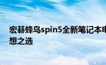 宏碁蜂鸟spin5全新笔记本电脑评测：性能与设计并存的理想之选