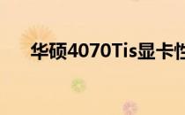 华硕4070Tis显卡性能解析及用户体验