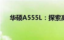 华硕A555L：探索高性能笔记本的魅力