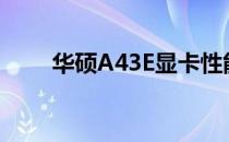 华硕A43E显卡性能解析及使用体验