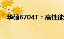 华硕6704T：高性能电脑硬件的详细介绍