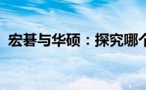 宏碁与华硕：探究哪个品牌的质量更胜一筹