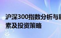 沪深300指数分析与展望：市场走势、影响因素及投资策略