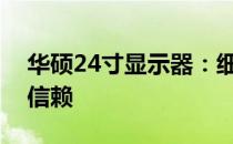 华硕24寸显示器：细节决定体验，品质铸就信赖