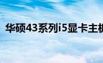 华硕43系列i5显卡主板性能解析及选购指南