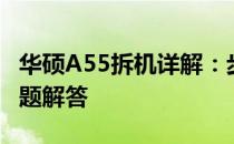 华硕A55拆机详解：步骤、注意事项与常见问题解答