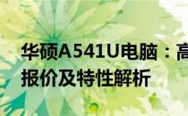 华硕A541U电脑：高性能与实惠之选，专业报价及特性解析