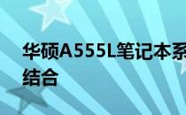 华硕A555L笔记本系列：技术与品质的完美结合