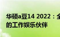 华硕a豆14 2022：全新轻薄体验，性能卓越的工作娱乐伙伴
