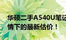 华硕二手A540U笔记本价格大揭秘：市场行情下的最新估价！