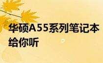 华硕A55系列笔记本：值得购买吗？全面解析给你听