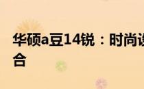 华硕a豆14锐：时尚设计与卓越性能的完美结合