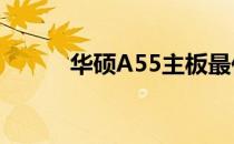 华硕A55主板最佳搭配CPU详解