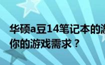 华硕a豆14笔记本的游戏性能评测：能否满足你的游戏需求？