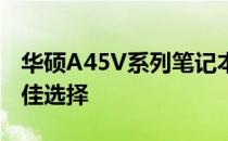 华硕A45V系列笔记本：性能与设计并存的最佳选择