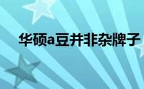 华硕a豆并非杂牌子：探究其品质与实力