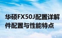 华硕FX50J配置详解：全面解析这款电脑的硬件配置与性能特点