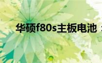 华硕f80s主板电池：特性、使用与维护