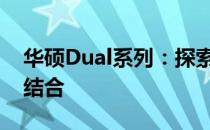 华硕Dual系列：探索科技与极致性能的完美结合