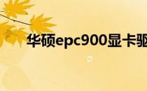 华硕epc900显卡驱动下载与安装指南