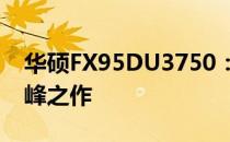 华硕FX95DU3750：高性能游戏笔记本的巅峰之作