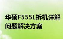 华硕F555L拆机详解：步骤、注意事项与常见问题解决方案
